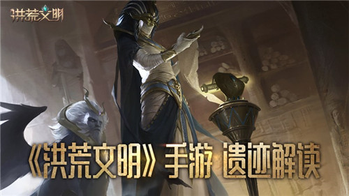 征服古老文明《洪荒文明》手游遗迹解读